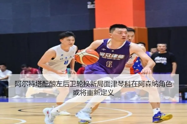 阿尔特塔酝酿左后卫轮换新局面津琴科在阿森纳角色或将重新定义